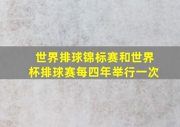 世界排球锦标赛和世界杯排球赛每四年举行一次