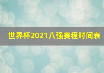 世界杯2021八强赛程时间表