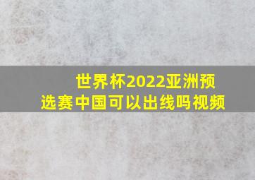 世界杯2022亚洲预选赛中国可以出线吗视频