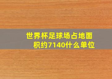 世界杯足球场占地面积约7140什么单位