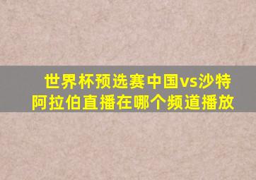 世界杯预选赛中国vs沙特阿拉伯直播在哪个频道播放