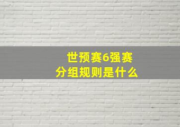 世预赛6强赛分组规则是什么