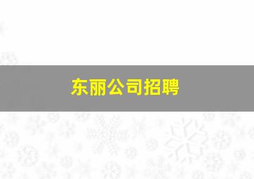 东丽公司招聘