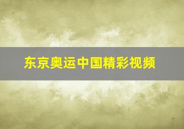 东京奥运中国精彩视频