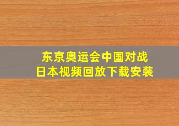 东京奥运会中国对战日本视频回放下载安装