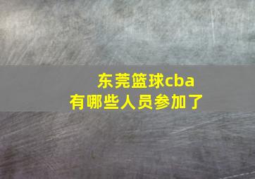 东莞篮球cba有哪些人员参加了