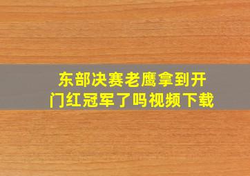 东部决赛老鹰拿到开门红冠军了吗视频下载