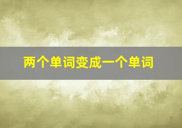 两个单词变成一个单词