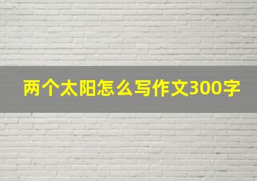 两个太阳怎么写作文300字