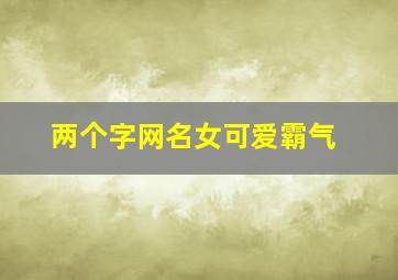 两个字网名女可爱霸气