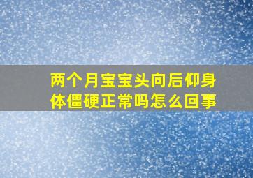 两个月宝宝头向后仰身体僵硬正常吗怎么回事