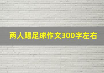 两人踢足球作文300字左右