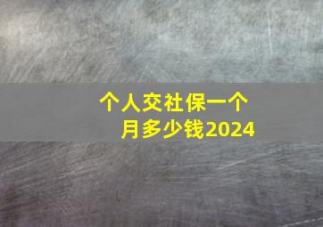 个人交社保一个月多少钱2024