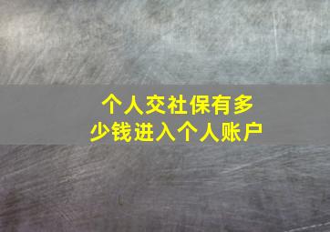 个人交社保有多少钱进入个人账户