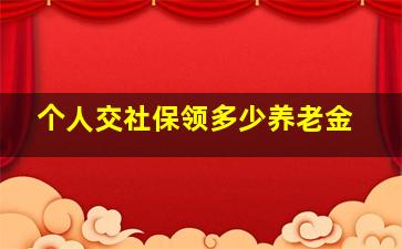 个人交社保领多少养老金