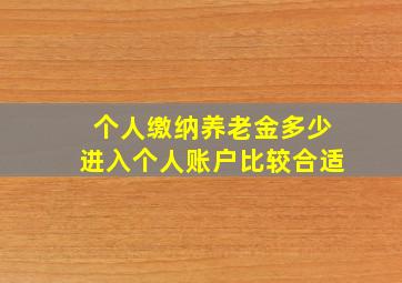 个人缴纳养老金多少进入个人账户比较合适