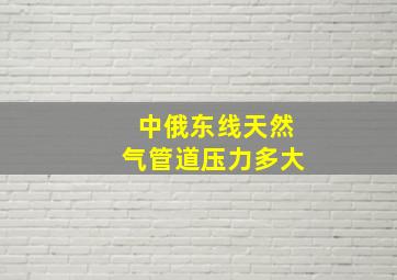 中俄东线天然气管道压力多大