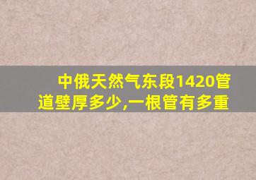 中俄天然气东段1420管道壁厚多少,一根管有多重