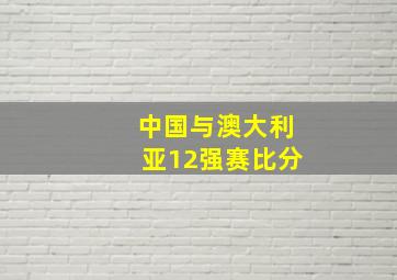 中国与澳大利亚12强赛比分