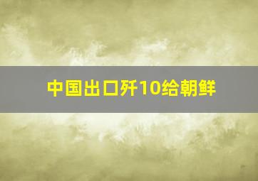 中国出口歼10给朝鲜