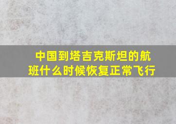 中国到塔吉克斯坦的航班什么时候恢复正常飞行