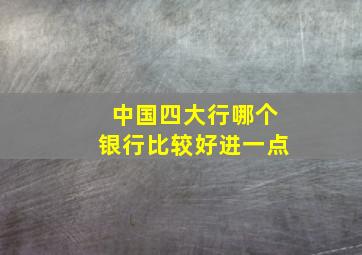 中国四大行哪个银行比较好进一点