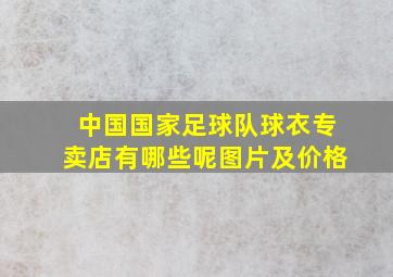 中国国家足球队球衣专卖店有哪些呢图片及价格