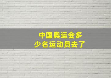 中国奥运会多少名运动员去了