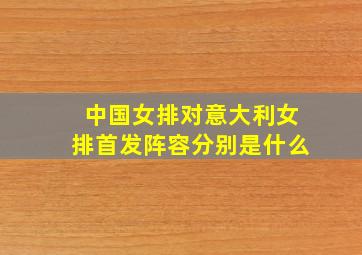 中国女排对意大利女排首发阵容分别是什么