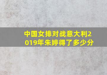 中国女排对战意大利2019年朱婷得了多少分