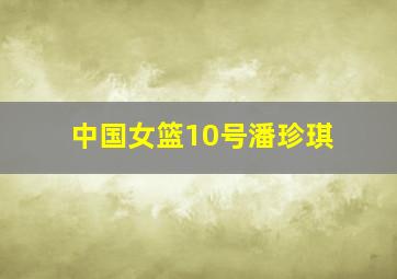 中国女篮10号潘珍琪