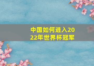 中国如何进入2022年世界杯冠军