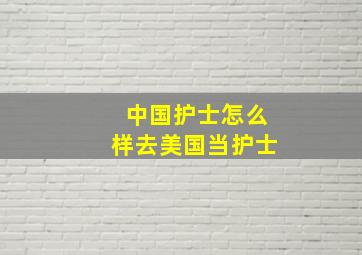 中国护士怎么样去美国当护士