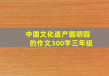 中国文化遗产圆明园的作文300字三年级