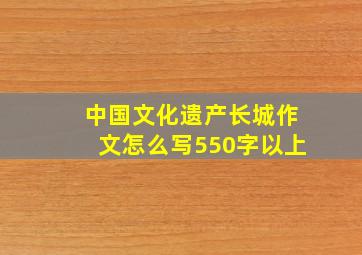 中国文化遗产长城作文怎么写550字以上