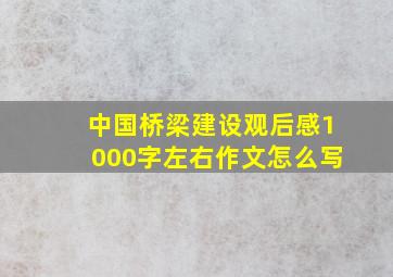 中国桥梁建设观后感1000字左右作文怎么写