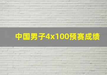 中国男子4x100预赛成绩