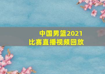 中国男篮2021比赛直播视频回放