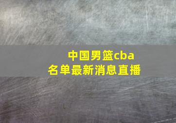 中国男篮cba名单最新消息直播