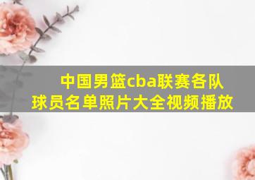 中国男篮cba联赛各队球员名单照片大全视频播放