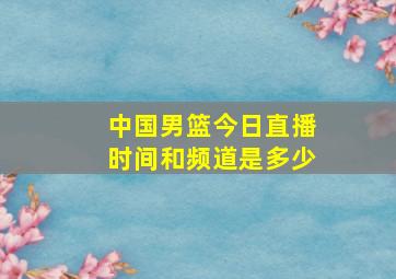 中国男篮今日直播时间和频道是多少