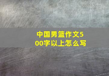 中国男篮作文500字以上怎么写