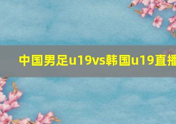 中国男足u19vs韩国u19直播