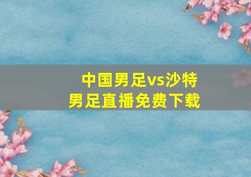 中国男足vs沙特男足直播免费下载