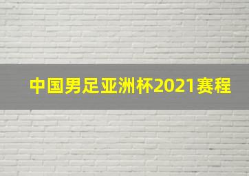 中国男足亚洲杯2021赛程