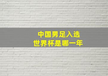 中国男足入选世界杯是哪一年