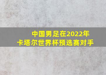 中国男足在2022年卡塔尔世界杯预选赛对手