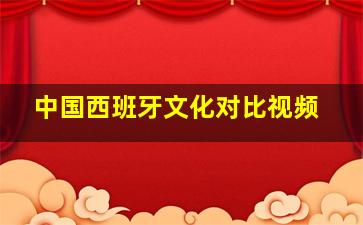 中国西班牙文化对比视频