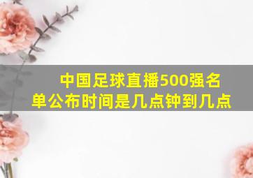 中国足球直播500强名单公布时间是几点钟到几点