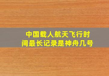 中国载人航天飞行时间最长记录是神舟几号